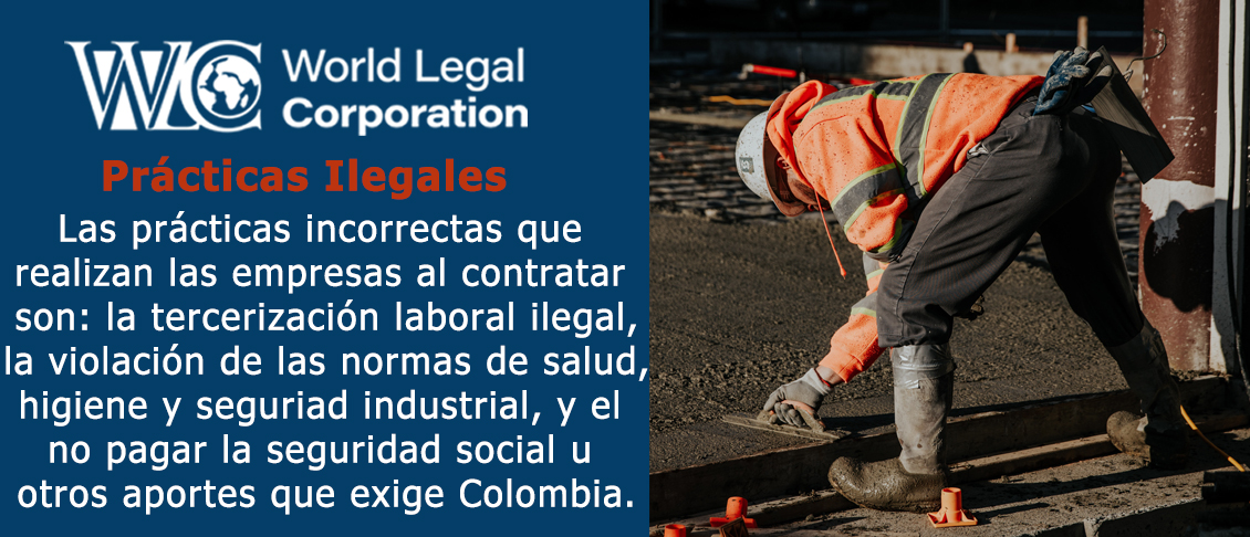 Las prcticas incorrectas que realizan las empresas al contratar son: la intermediacin o tercerizacin laboral ilegal, la violacin de las normas de salud, higiene y seguriad industrial, y el no pagar la seguridad social u otros aportes que la ley del trabajo exige en Colombia